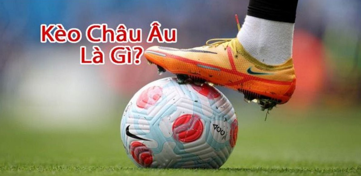 Khái quát thông tin về kèo châu Âu 33WIN